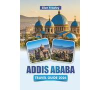 ADDIS ABABA TRAVEL GUIDE 2026: Explore Historic Landmarks, Markets, Local Cuisine, and Cultural Experiences in Ethiopia’s Capital