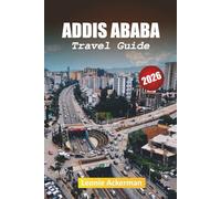ADDIS ABABA TRAVEL GUIDE 2026: Your Essential Companion to Ethiopia’s Vibrant Capital City with Culture, History, and Modern Life