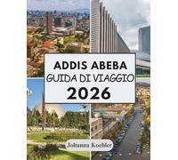 ADDIS ABEBA GUIDA DI VIAGGIO 2026: Una Capitale Forgiata Nella Sfida E Viva In Ogni Angolo Di Strada