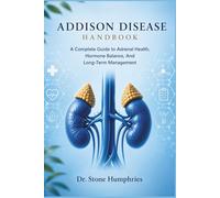 ADDISON DISEASE HANDBOOK: A Complete Guide to Adrenal Health, Hormone Balance, And Long-Term Management