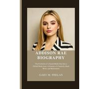 ADDISON RAE BIOGRAPHY: The Evolution of a Social Media Star into a Global Music Icon: A Journey of Creativity, Hard Work, and Reinvention (Voices That ... from Business, Sports, and Entertainment)