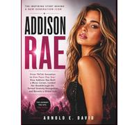 ADDISON RAE: From TikTok Sensation to Diet Pepsi Pop Star: How Addison Rae Built a Music Career, Landed Her Breakthrough Hit, Earned Grammy Recognition, and Became a Global Icon (A Biography)