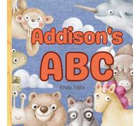 Addison's ABC: A Personalized ABC Book with Your Child’s Name on Every Page - Learn the Alphabet with Cute Animals and Confidence-Boosting Traits from A to Z