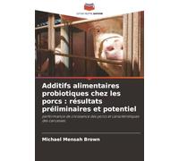 Additifs alimentaires probiotiques chez les porcs : résultats préliminaires et potentiel: performance de croissance des porcs et caractéristiques des carcasses