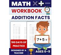Addition Facts Workbook | 100 Practice Pages to Learn and Master Addition Facts: Mental Math · Timed Practice · Math Fluency · Designed by a Teacher (Math Facts Mastery)