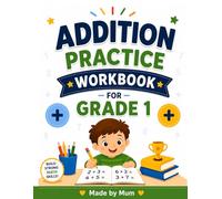 Addition Practice Workbook for Grade 1: Fun and Easy daily practice worksheets to build addition skills and confidence for kids ages 6 - 7