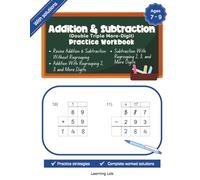 Addition & Subtraction Doule Triple More-Digit Practice Workbook: Add and Subtract With Regrouping 2 Digit, 3 Digit and Multi Digit With Grids | Ages 7 to 9 | 1st, 2nd, 3rd Grade | With Solutions
