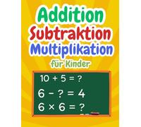Addition, Subtraktion, Multiplikation Mathematik für Kinder: Mathe Vorschule Übungsheft ab 4 Jahren | Lernen kann so einfach und unterhaltsam sein - ... | Mathematik Übungen für Junge und Mädchen