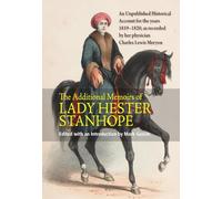 Additional Memoirs of Lady Hester Stanhope: An Unpublished Historical Account for the Years 1819-1820, as Recorded by Her Physician Charles Lewis Meryon