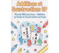 Additions et Soustractions CP - Cahier d’Exercices Progressifs: Plus de 300 exercices en addition et soustraction | Addition verticale, soustraction verticale et corrigés | 64 pages - Niveau CP