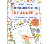 Additions et soustractions posées 1re année Primaire - 52 semaines - 520 opérations: Cahier d’exercices de mathématiques avec rappels de cours