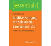 Additive Fertigung mit Selektivem Lasersintern (SLS): Prozess- und Werkstoffüberblick (essentials)