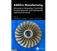 Additive Manufacturing : Advances in Composites, Functionally Graded Materials, and Topologically Optimized Structures