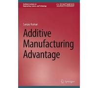 Additive Manufacturing Advantage (Synthesis Lectures on Engineering, Science, and Technology)