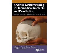 Additive Manufacturing for Biomedical Implants and Prosthetics (Advanced Materials Processing and Manufacturing)