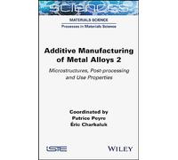 Additive Manufacturing of Metal Alloys 2: Microstructures, Post-processing and Use Properties (ISTE Consignment)