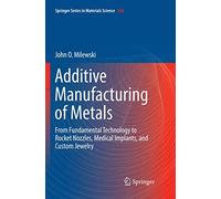Additive Manufacturing of Metals: From Fundamental Technology to Rocket Nozzles, Medical Implants, and Custom Jewelry: 258 (Springer Series in Materials Science, 258)