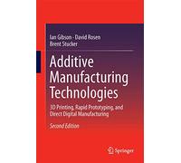 Additive Manufacturing Technologies: 3D Printing, Rapid Prototyping, and Direct Digital Manufacturing
