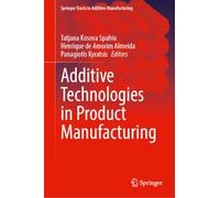 Additive Technologies in Product Manufacturing (Springer Tracts in Additive Manufacturing)