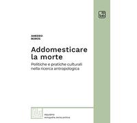 Addomesticare la morte. Politiche e pratiche culturali nella ricerca antropologica