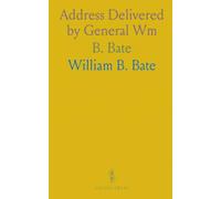 Address Delivered by General Wm: B. Bate