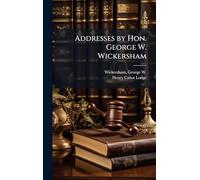 Addresses by Hon. George W. Wickersham