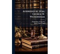Addresses by Hon. George W. Wickersham