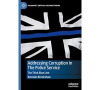 Addressing Corruption in The Police Service: The Thick Blue Line (Palgrave's Critical Policing Studies)