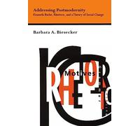 Addressing Postmodernity: Kenneth Burke, Rhetoric and a Theory of Social Change (Studies in Rhetoric & Communication)