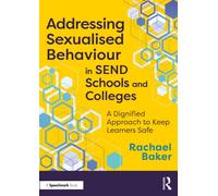 Addressing Sexualised Behaviour in SEND Schools and Colleges : A Dignified Approach to Keep Learners Safe