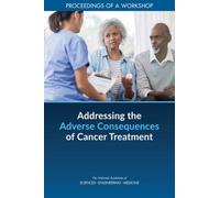 Addressing the Adverse Consequences of Cancer Treatment : Proceedings of a Workshop