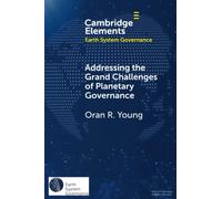 Addressing the Grand Challenges of Planetary Governance: The Future of the Global Political Order (Elements in Earth System Governance)