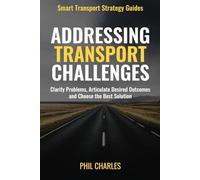 Addressing Transport Challenges: Clarify Problems, Articulate Desired Outcomes and Choose the Best Solution (Smart Transport Strategy Guides)