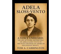 Adela Sloss-Vento: A Voice Unheard: The Life, Activism, and Writings of Adela Sloss-Vento in the Fight for Mexican-American and Feminist Rights