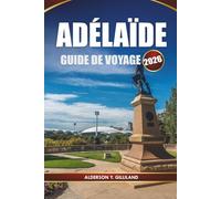 ADÉLAÏDE GUIDE DE VOYAGE 2026: Découvrez des paysages pittoresques, des délices locaux et des aventures inoubliables pour une escapade parfaite en Australie Méridionale