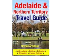 Adelaide & Northern Territory Travel Guide: Attractions, Eating, Drinking, Shopping & Places To Stay