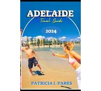 ADELAIDE TRAVEL GUIDE 2024: A Definitive Guide to a thrilling Vacation, Must See Attraction Sites, Unveiling Hidden Gems and things to do in Adelaide, South Australia (Globetrotters Odyssey)