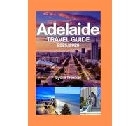 Adelaide Travel Guide 2025/2026: Experience Adelaide: Local Culture, Scenic Escapes, and Insider Tips for a Memorable South Australian Journey (Safety Destination)
