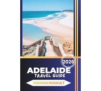 ADELAIDE TRAVEL GUIDE 2026: Explore South Australia’s Top Attractions, Family Adventures, Historical Landmarks, Culture, Food, Beaches, and Practical Travel Tips