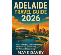 Adelaide Travel Guide 2026: Your Complete 2026 Handbook for Adelaide’s Top Experiences, Day Trips and Local Living