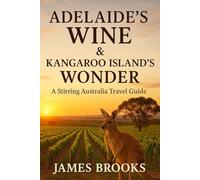 ADELAIDE'S WINE & KANGAROO ISLAND'S WONDER: A Stirring Australia Travel Guide