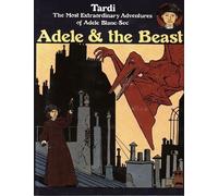 Adele and the Beast: The Most Extraordinary Adventures of Adele Blanc-Sec: 1