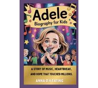 ADELE BIOGRAPHY FOR KIDS: A Story of Music, Heartbreak, and Hope That Touched Millions