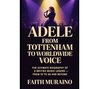 ADELE: From Tottenham to Worldwide Voice: The Ultimate Biography of a British Music Legend - From 19 to 30 and Beyond