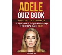 Adele Quiz Book: 101 Questions To Test Your Knowledge Of The Legend That Is Adele