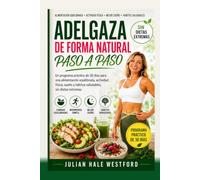 Adelgaza de forma natural, paso a paso: Un programa práctico de 30 días para una alimentación equilibrada, actividad física, sueño y hábitos saludables, sin dietas extremas