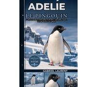 Adélie le pingouin: L'infatigable explorateur de l'Antarctique, entre glace et mer.
