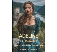 ADELINE LA HIGHLANDER: Bajo el cielo de las Tierras Altas (Romances, aventuras y luchas de unas mujeres escocesas en las tierras altas)
