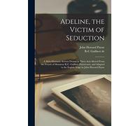 Adeline, the Victim of Seduction; a Melo-dramatic Serious Drama in Three Acts Altered From the French of Monsieur R.C. Guilbert Pixérécourt, and Adapted to the English Stage by John Howard Payne
