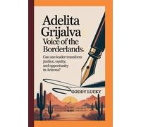 Adelita Grijalva: Voice of the Borderlands.: Can One Leader Transform Justice, Equity, and Opportunity in Arizona?